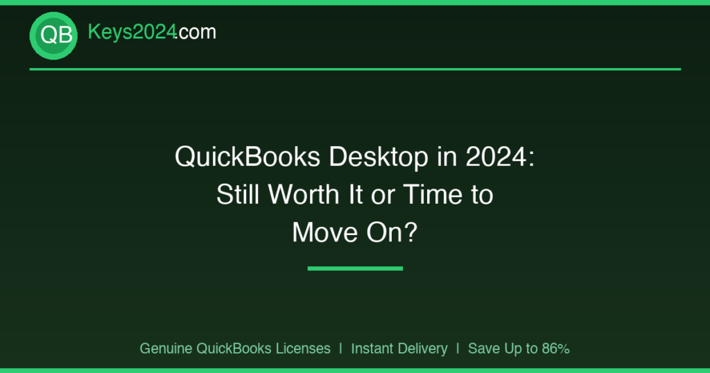 QuickBooks Desktop in 2024: Still Worth It or Time to Move On?