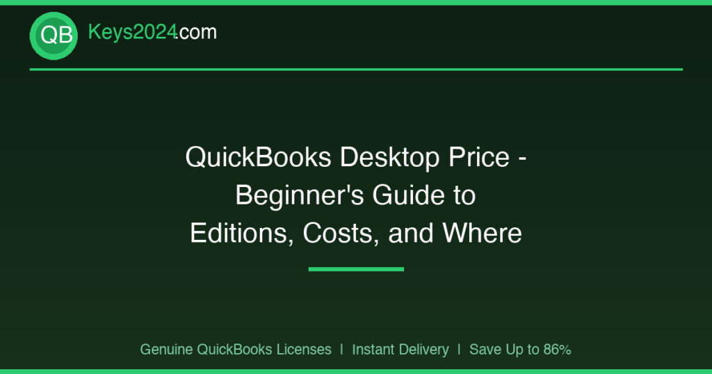 QuickBooks Desktop Price — Beginner’s Guide to Editions, Costs, and Where to Buy