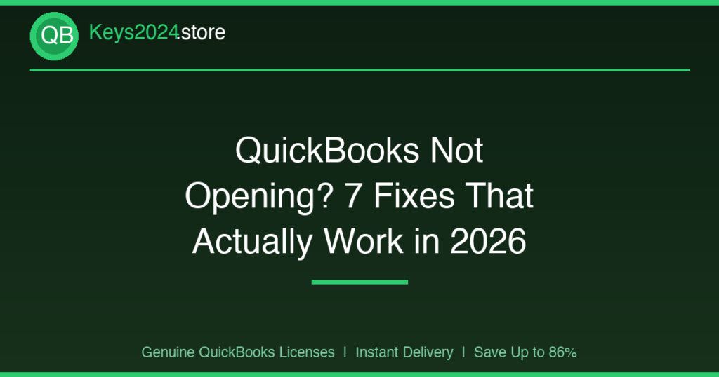 QuickBooks Not Opening? 7 Fixes That Actually Work in 2026