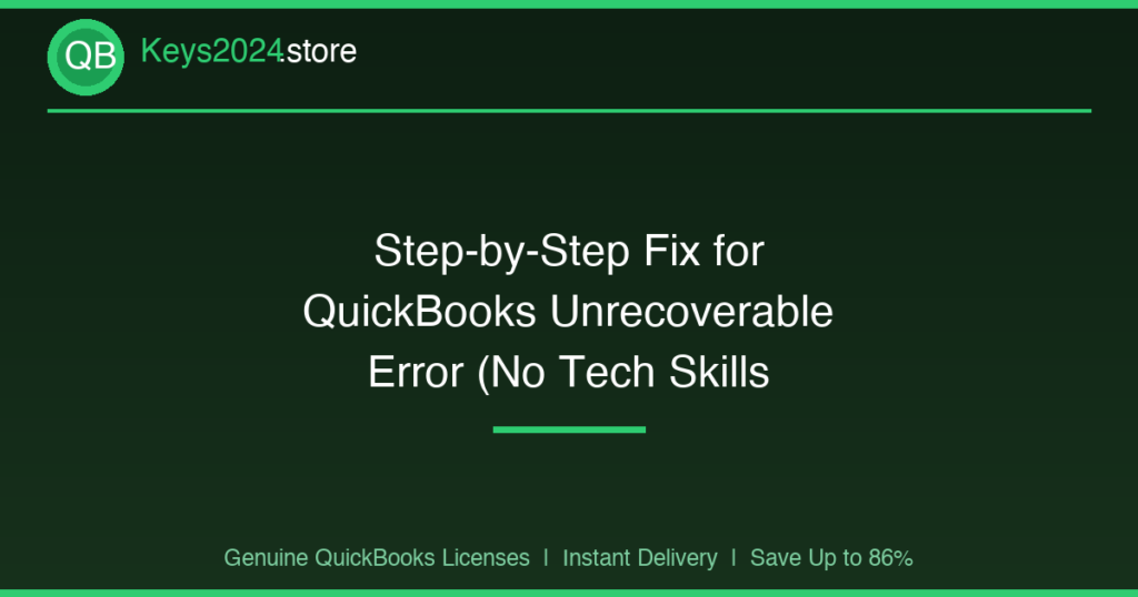 Step-by-Step Fix for QuickBooks Unrecoverable Error (No Tech Skills Needed)