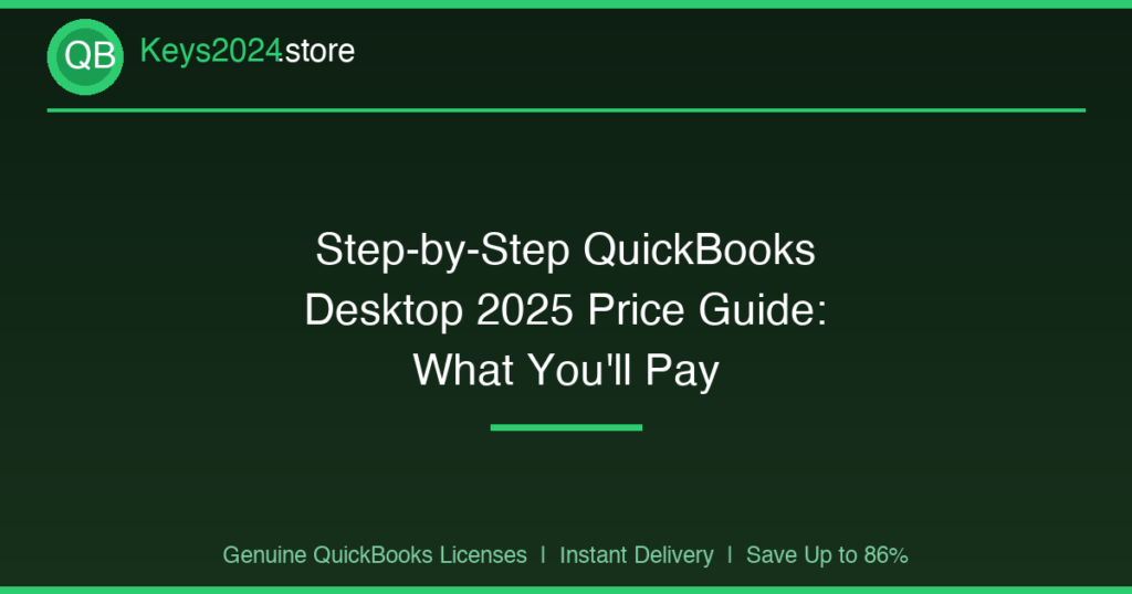 Step-by-Step QuickBooks Desktop 2025 Price Guide: What You’ll Pay