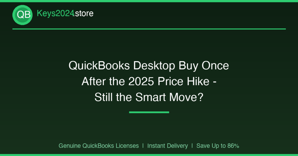QuickBooks Desktop Buy Once After the 2025 Price Hike — Still the Smart Move?