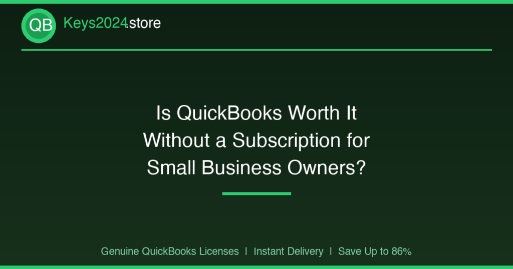 Is QuickBooks Worth It Without a Subscription for Small Business Owners?