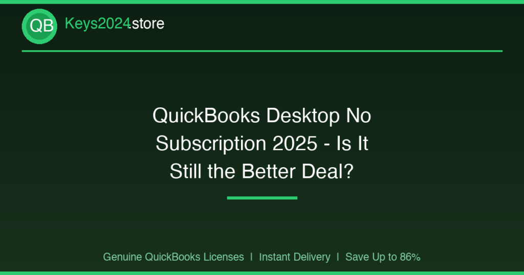QuickBooks Desktop No Subscription 2025 — Is It Still the Better Deal?